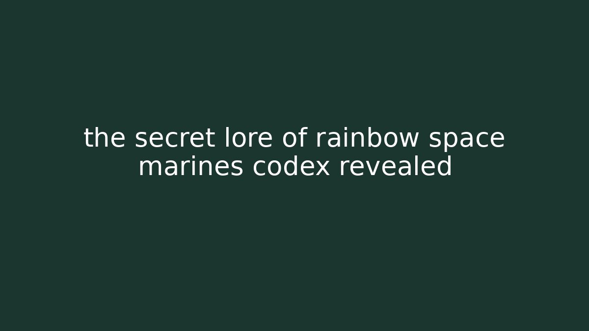 the secret lore of rainbow space marines codex revealed