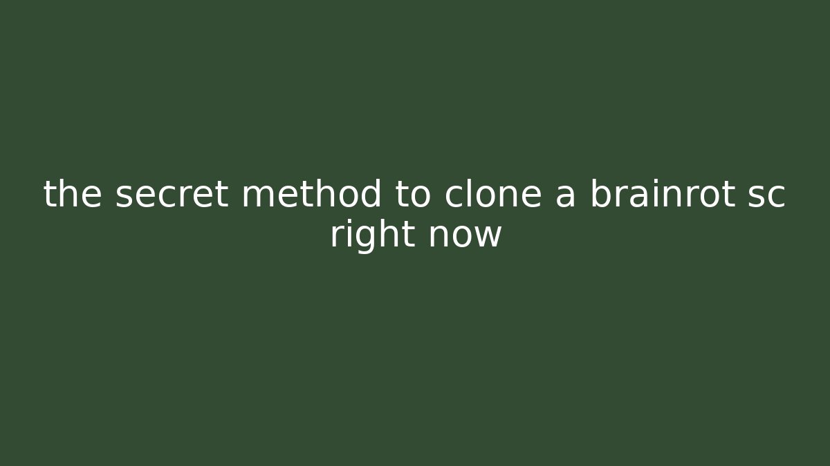 the secret method to clone a brainrot sc right now