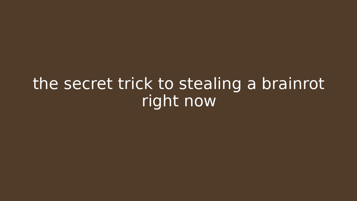 the secret trick to stealing a brainrot right now