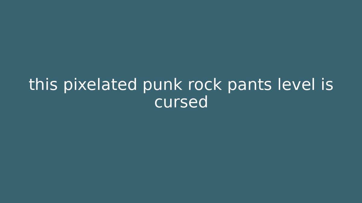 this pixelated punk rock pants level is cursed