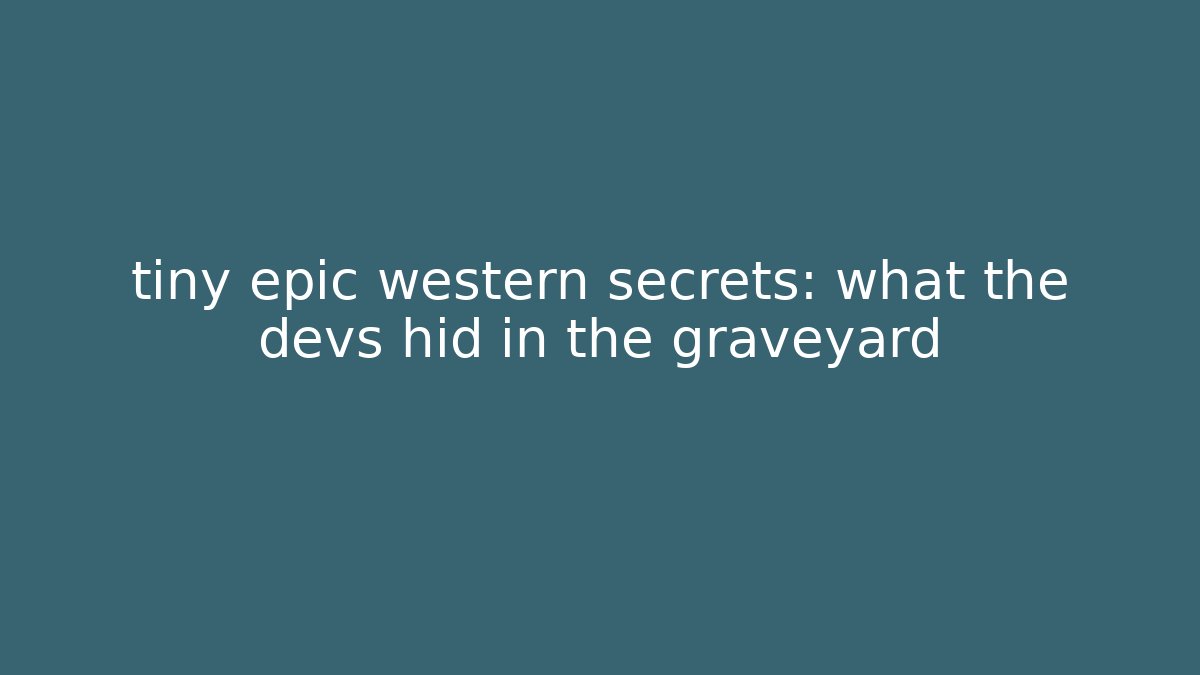 tiny epic western secrets: what the devs hid in the graveyard