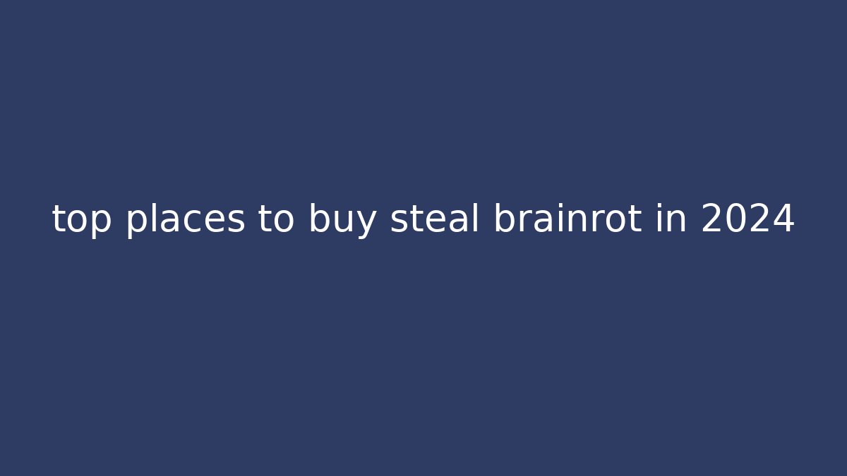 top places to buy steal brainrot in 2024