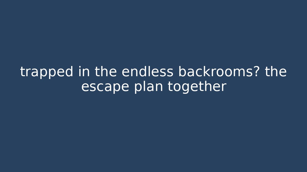 trapped in the endless backrooms? the escape plan together