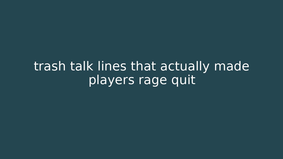 trash talk lines that actually made players rage quit
