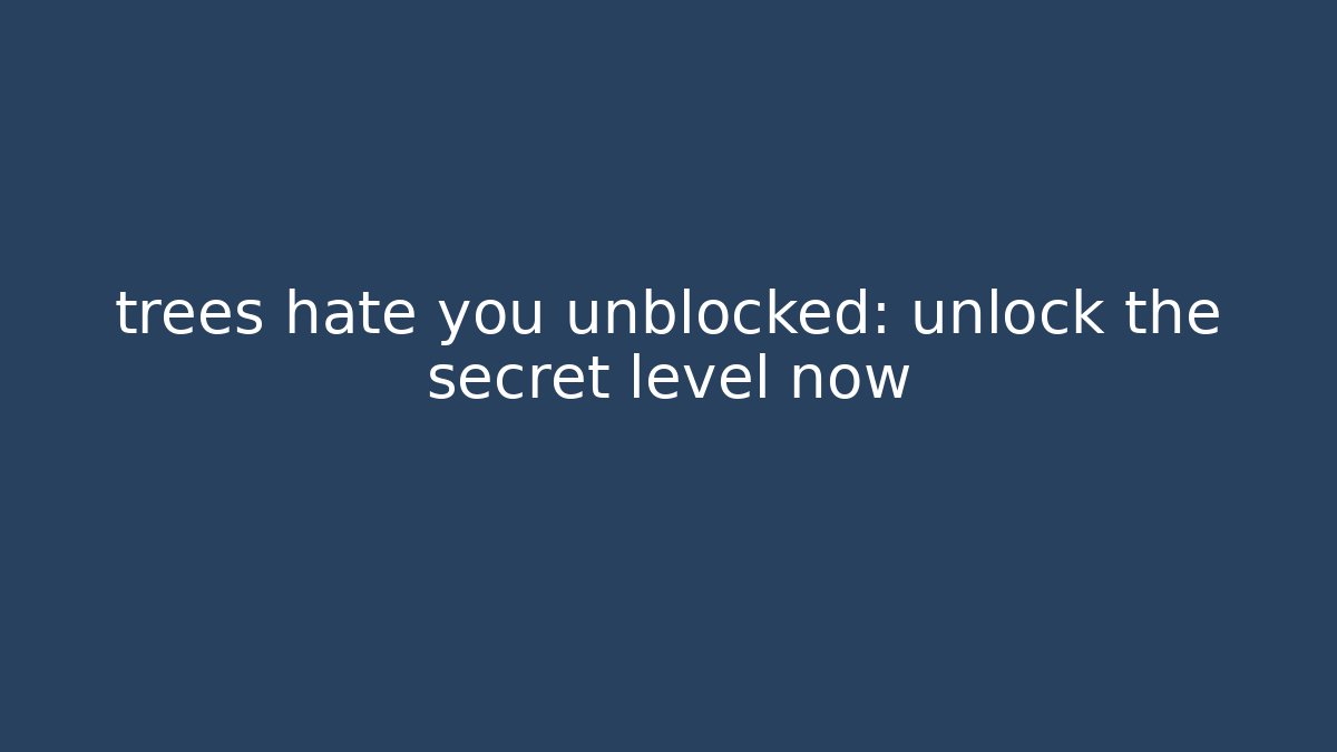 trees hate you unblocked: unlock the secret level now - Vintage E-Juice
