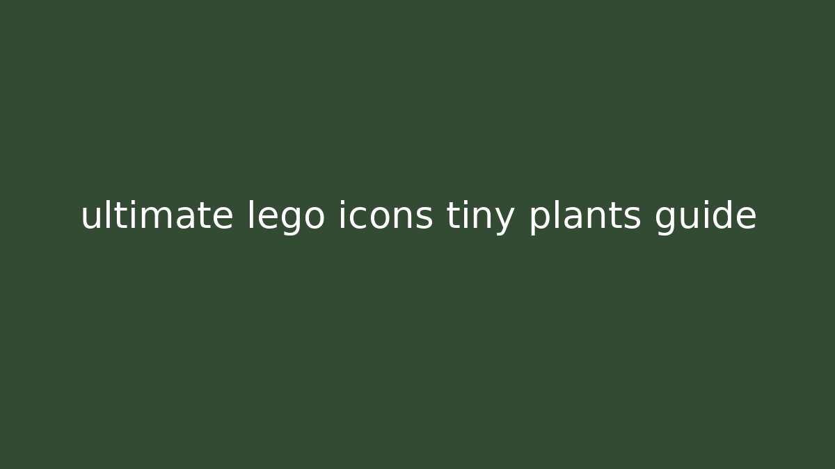 ultimate lego icons tiny plants guide - Vintage E-Juice