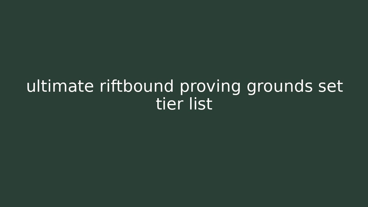 ultimate riftbound proving grounds set tier list