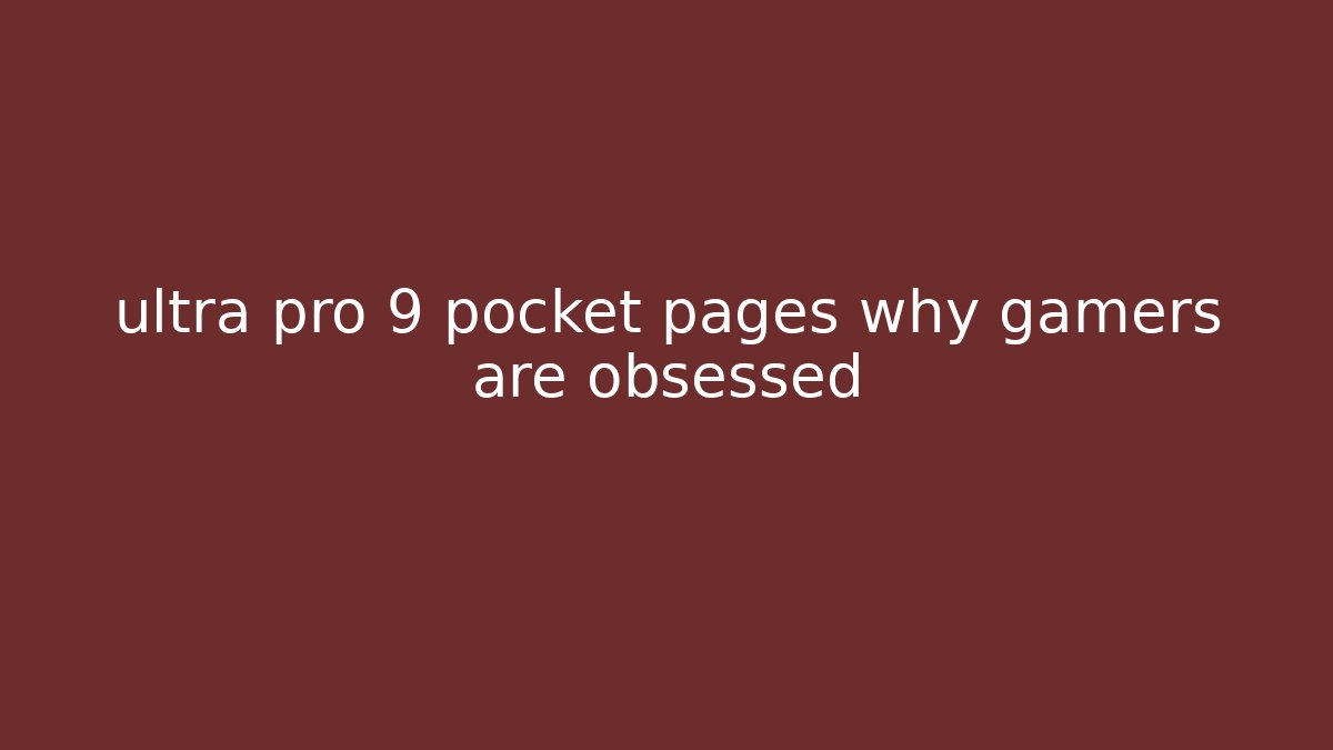 ultra pro 9 pocket pages why gamers are obsessed