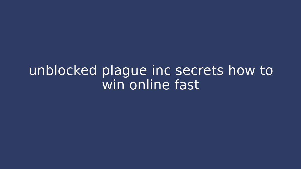 unblocked plague inc secrets how to win online fast