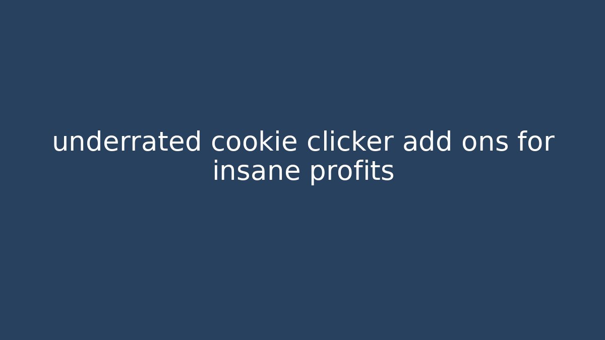 underrated cookie clicker add ons for insane profits