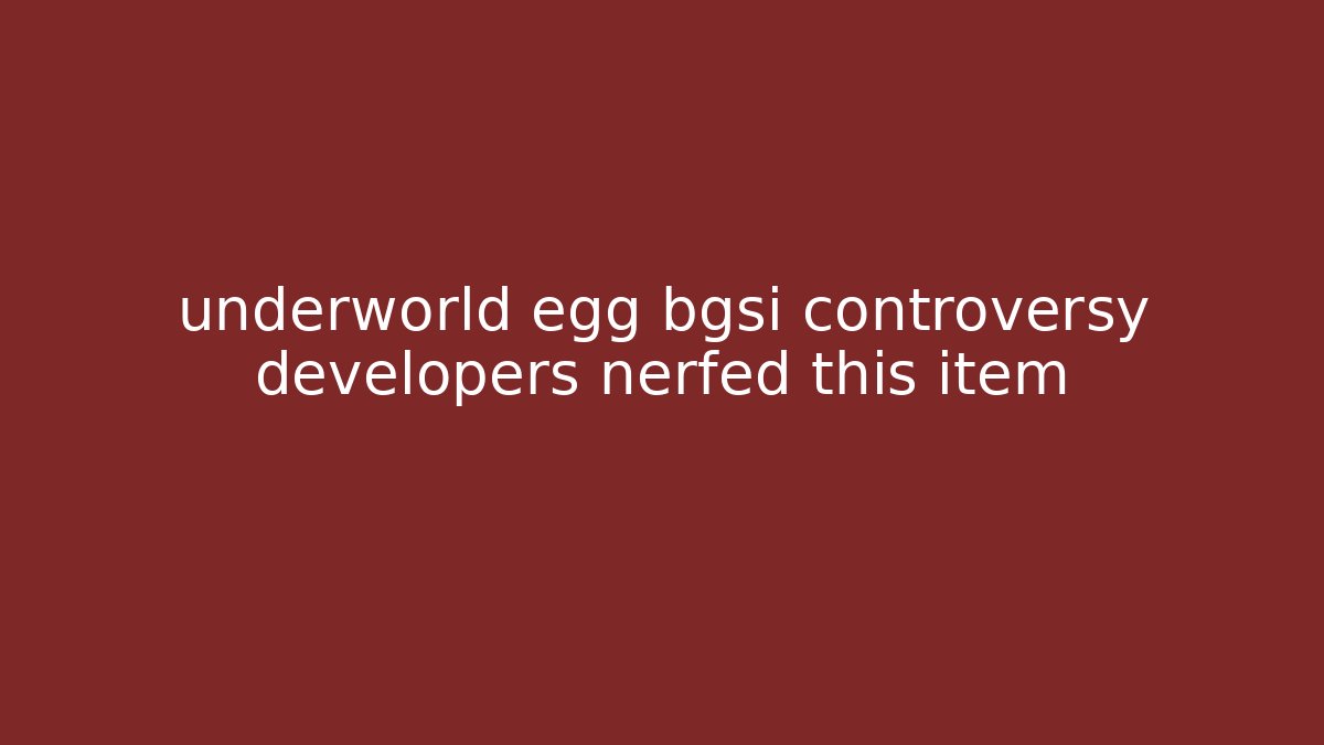 underworld egg bgsi controversy developers nerfed this item - Vintage E-Juice