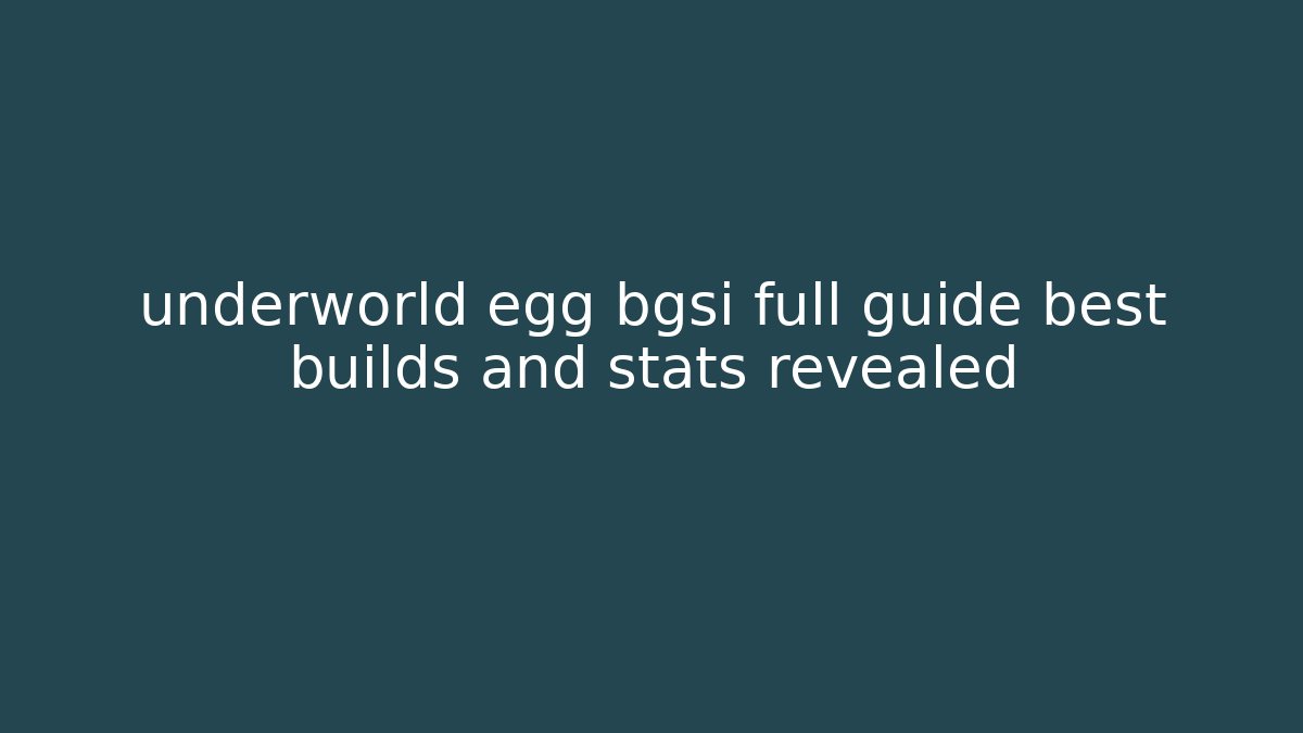 underworld egg bgsi full guide best builds and stats revealed
