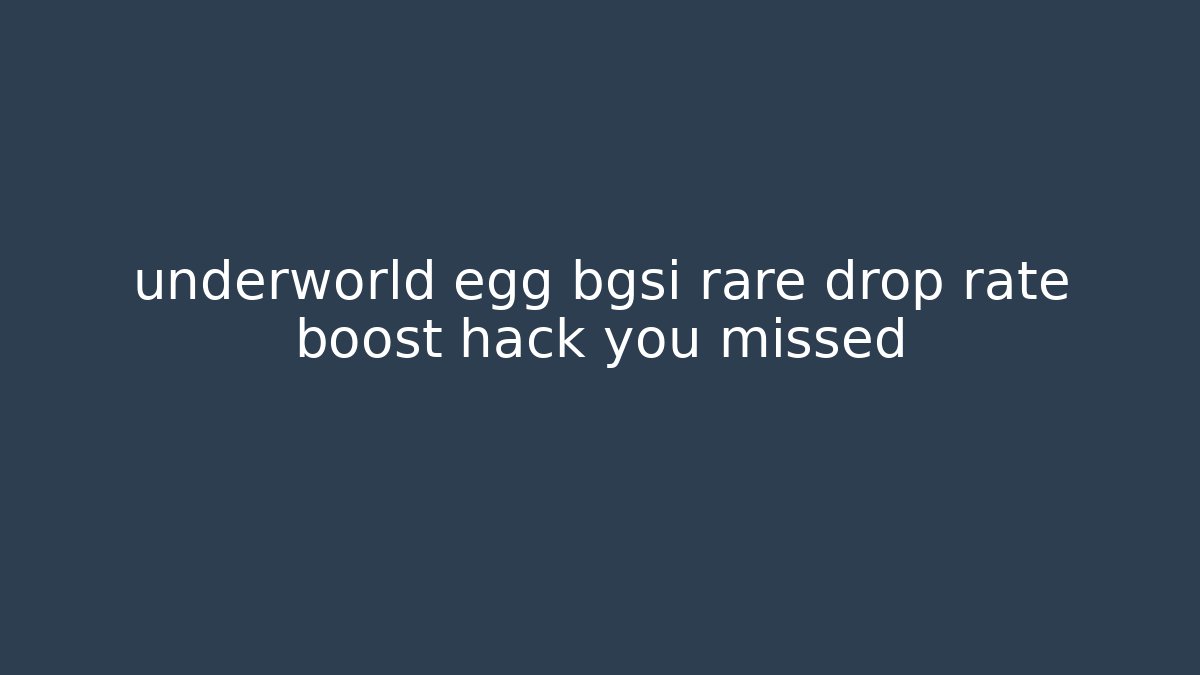 underworld egg bgsi rare drop rate boost hack you missed