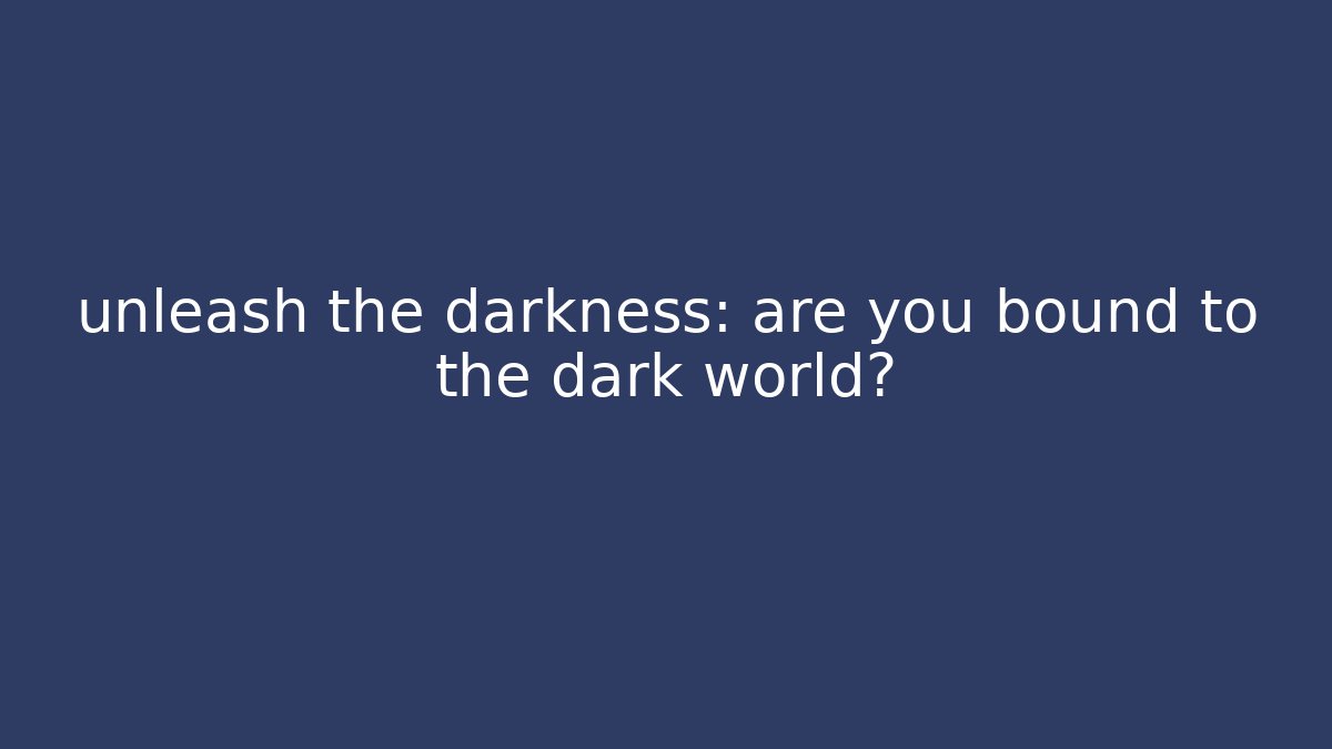 unleash the darkness: are you bound to the dark world? - Vintage E-Juice