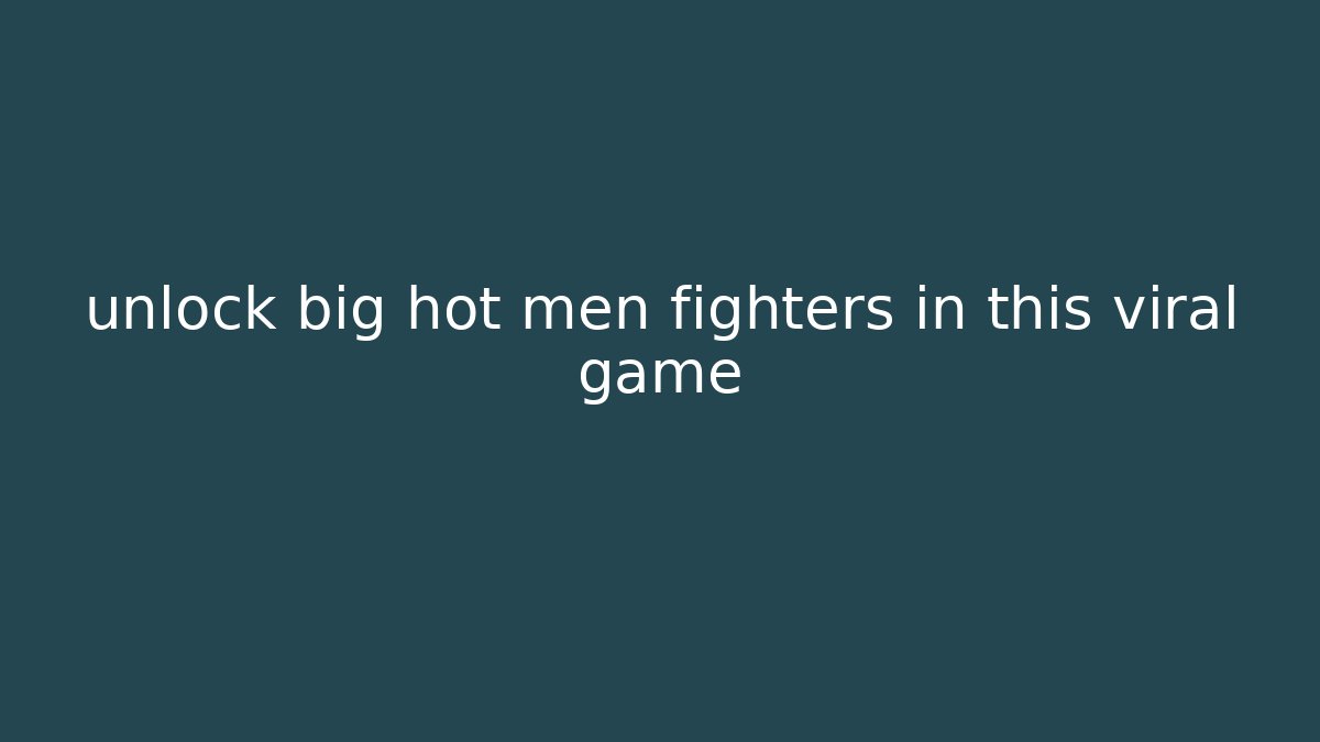 unlock big hot men fighters in this viral game