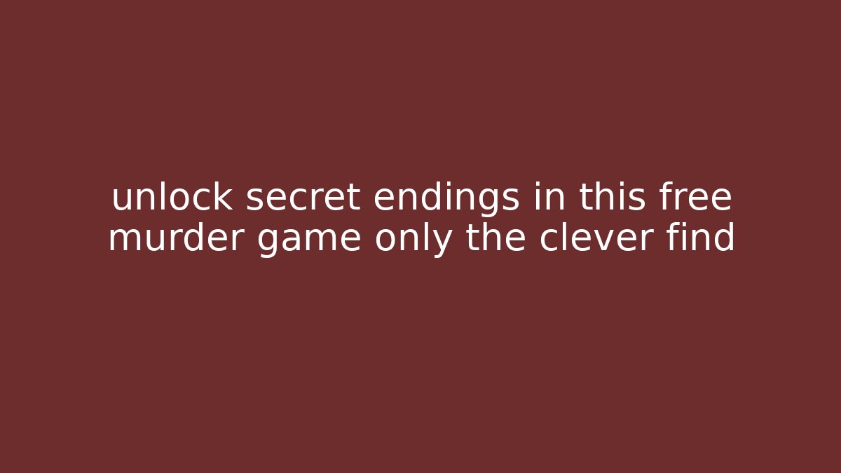 unlock secret endings in this free murder game only the clever find