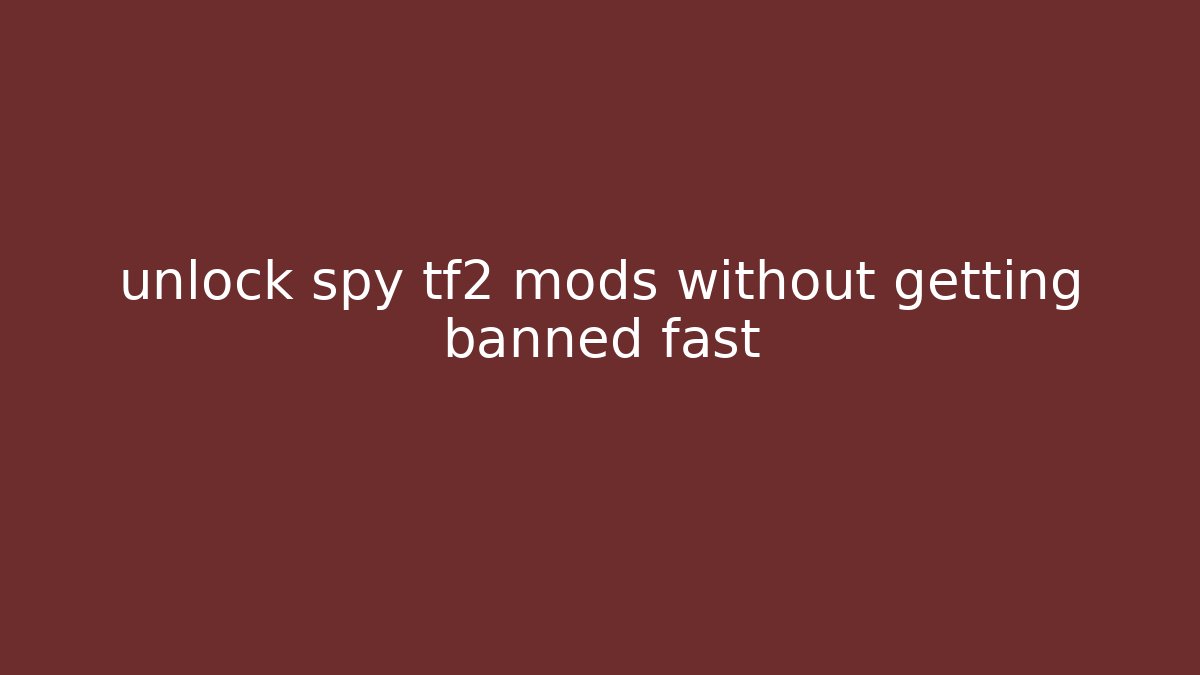 unlock spy tf2 mods without getting banned fast