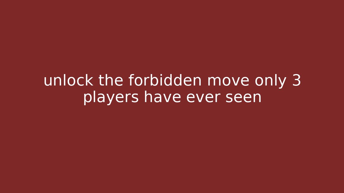 unlock the forbidden move only 3 players have ever seen