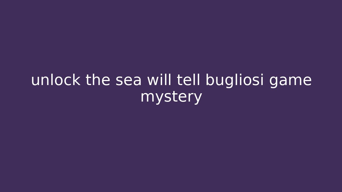 unlock the sea will tell bugliosi game mystery