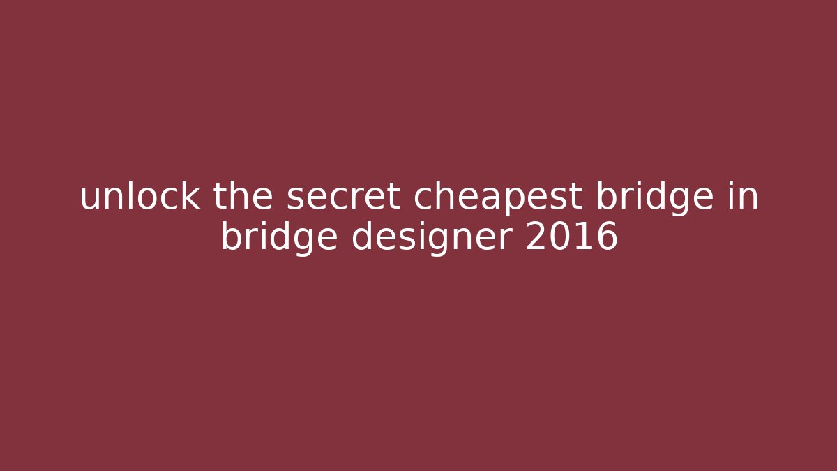 unlock the secret cheapest bridge in bridge designer 2016