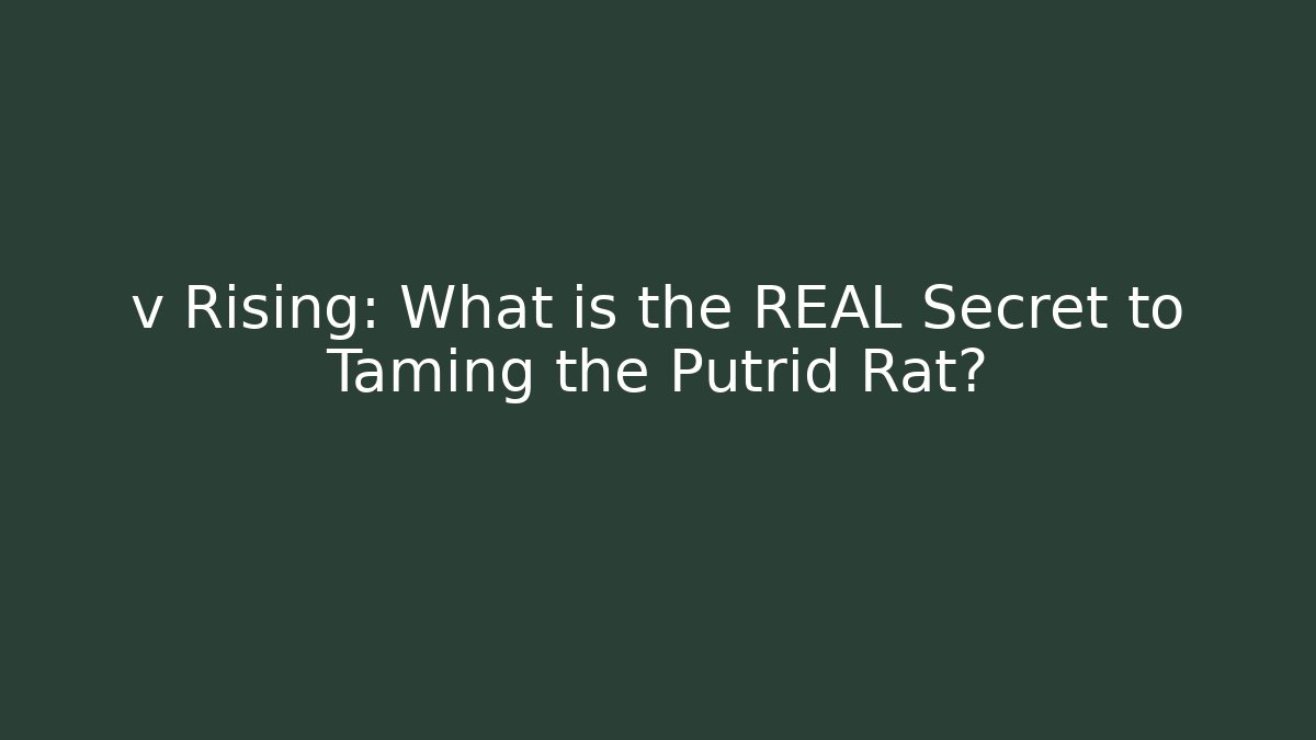 v Rising: What is the REAL Secret to Taming the Putrid Rat?