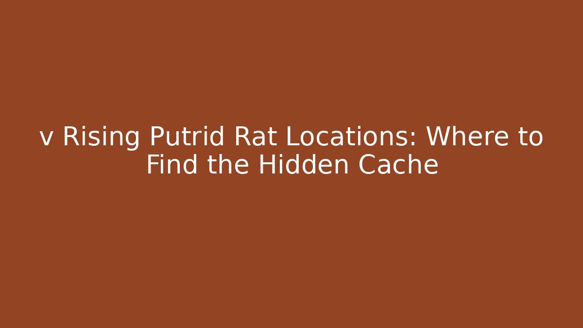 v Rising Putrid Rat Locations: Where to Find the Hidden Cache