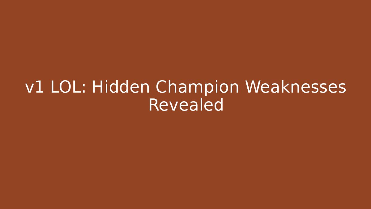v1 LOL: Hidden Champion Weaknesses Revealed