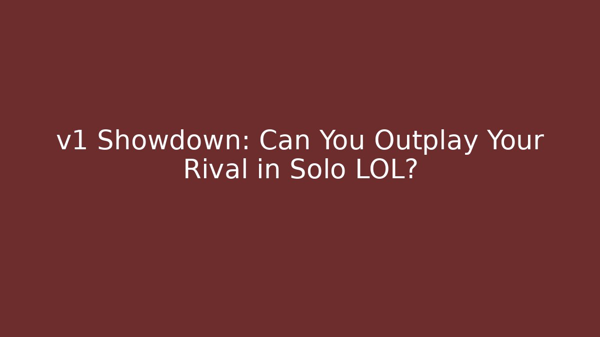v1 Showdown: Can You Outplay Your Rival in Solo LOL?