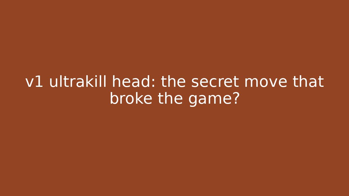 v1 ultrakill head: the secret move that broke the game?