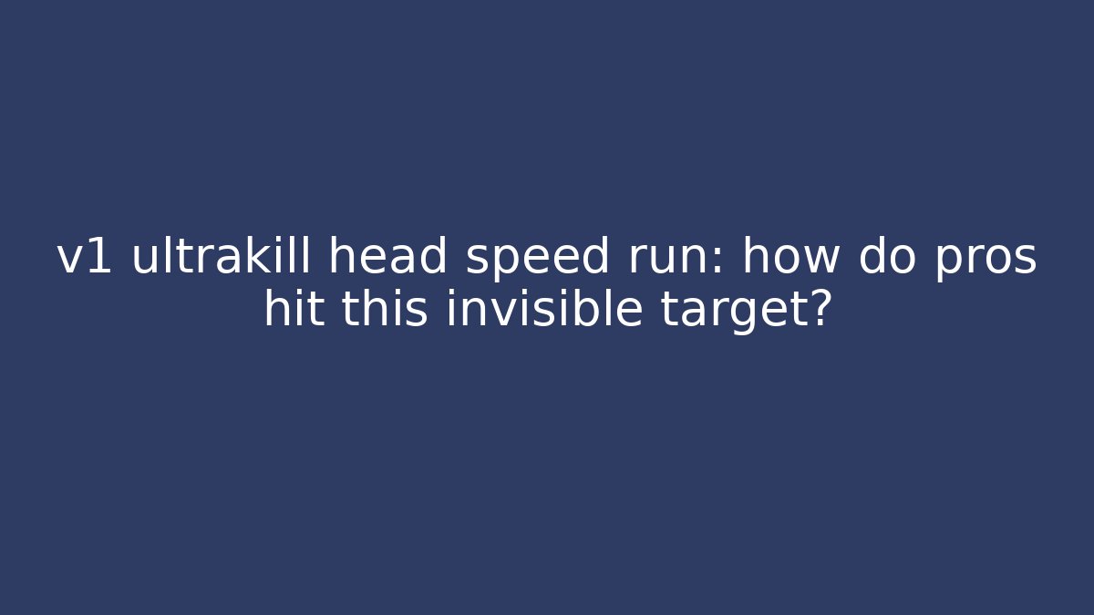 v1 ultrakill head speed run: how do pros hit this invisible target? - Vintage E-Juice