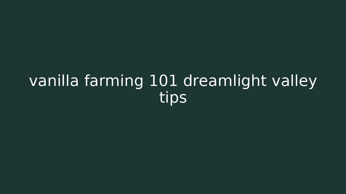 vanilla farming 101 dreamlight valley tips