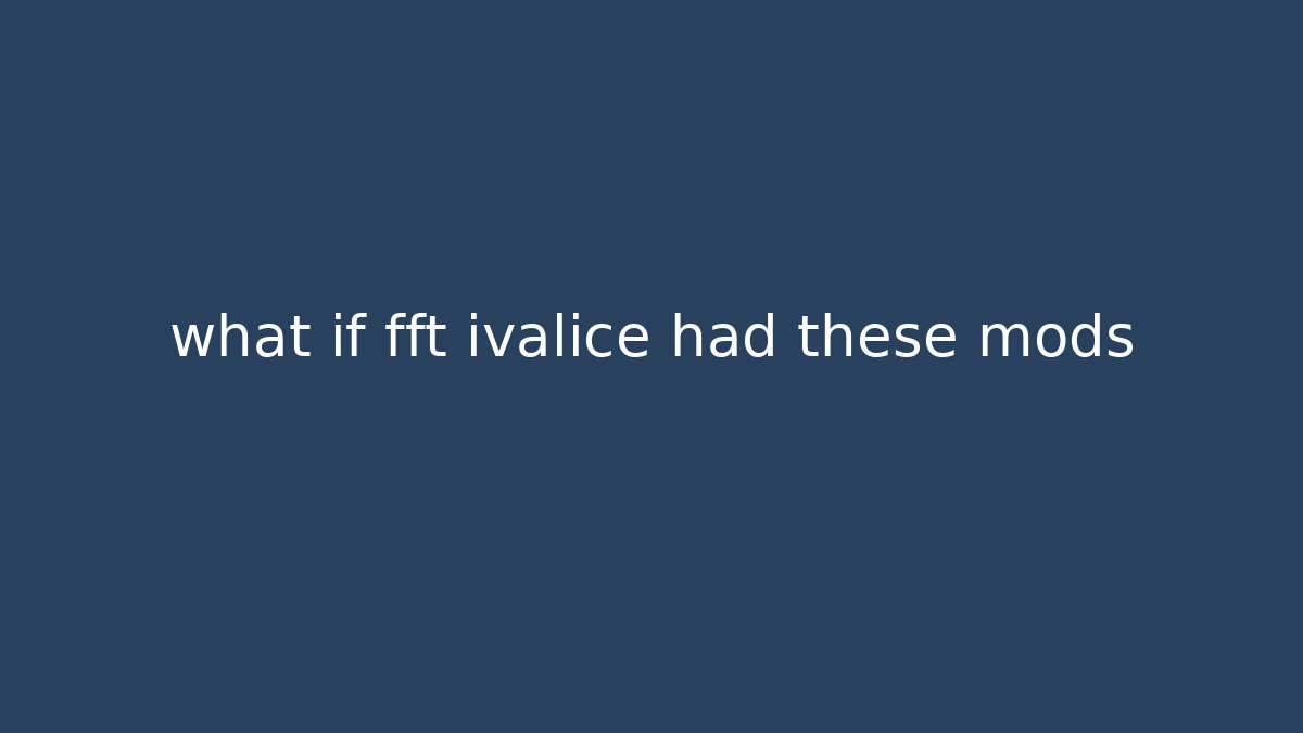what if fft ivalice had these mods
