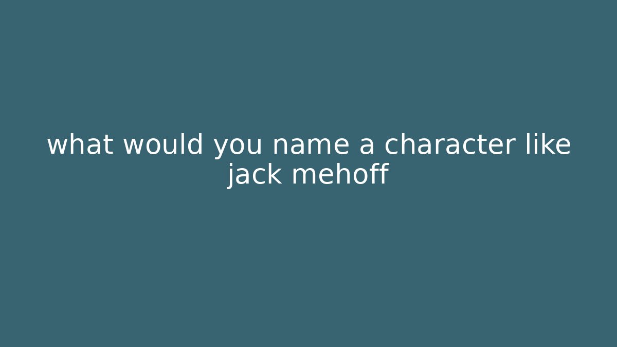 what would you name a character like jack mehoff - Vintage E-Juice