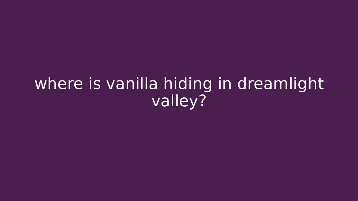 where is vanilla hiding in dreamlight valley?