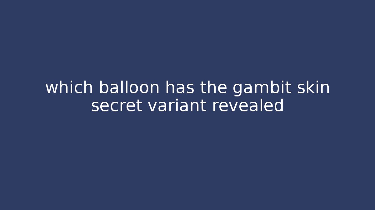 which balloon has the gambit skin secret variant revealed - Vintage E-Juice