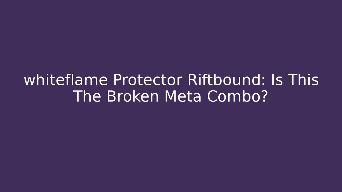 whiteflame Protector Riftbound: Is This The Broken Meta Combo?
