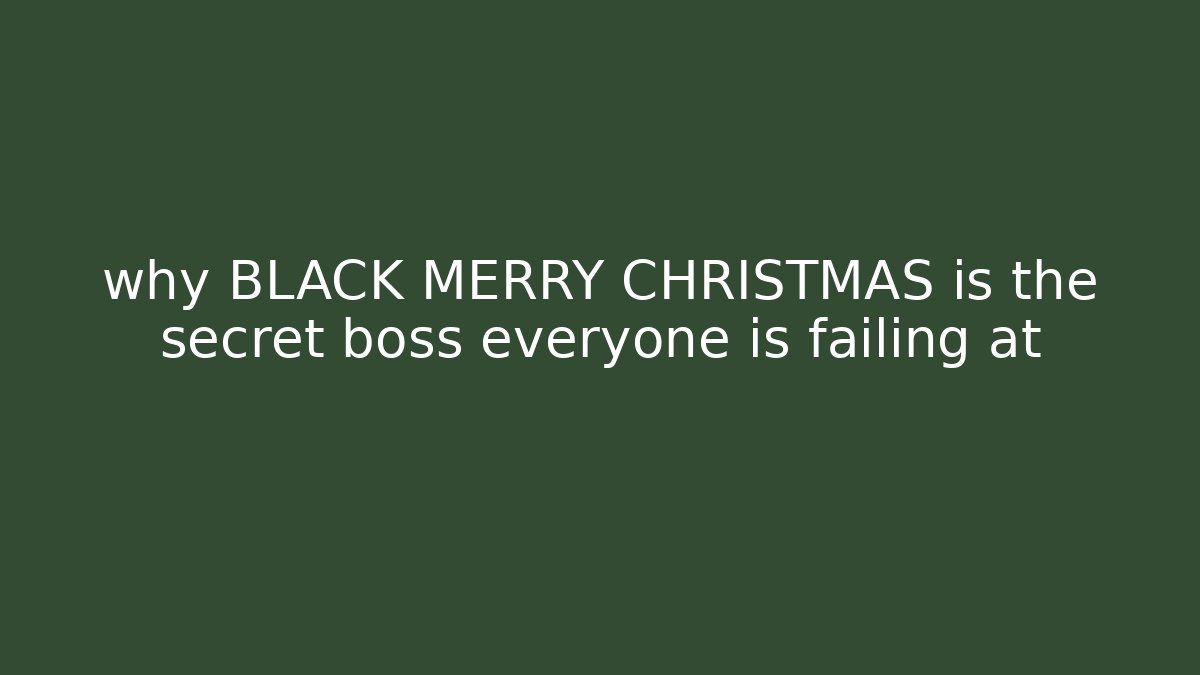 why BLACK MERRY CHRISTMAS is the secret boss everyone is failing at