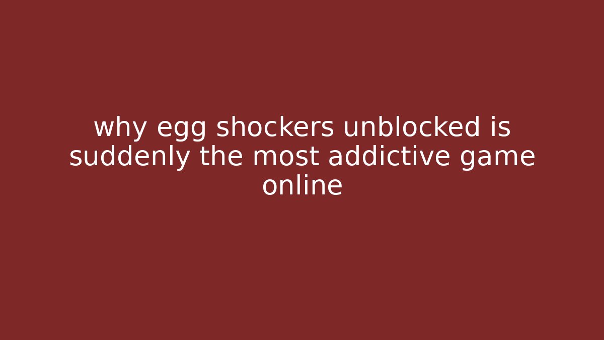 why egg shockers unblocked is suddenly the most addictive game online
