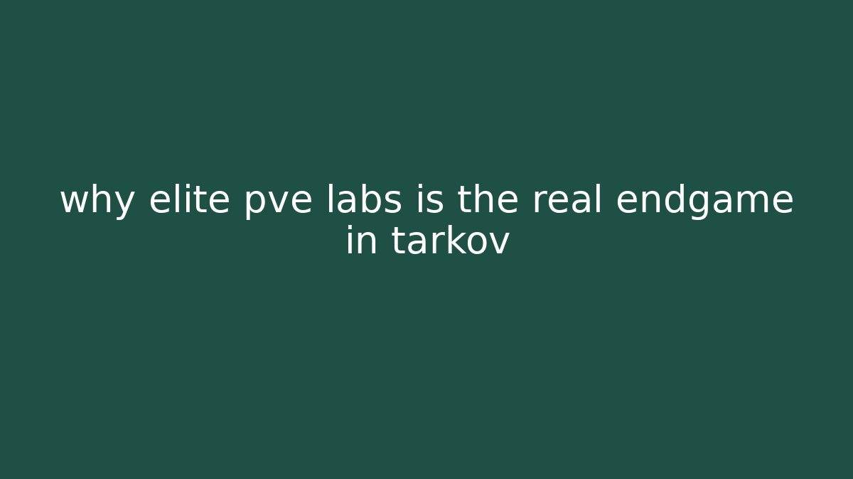 why elite pve labs is the real endgame in tarkov