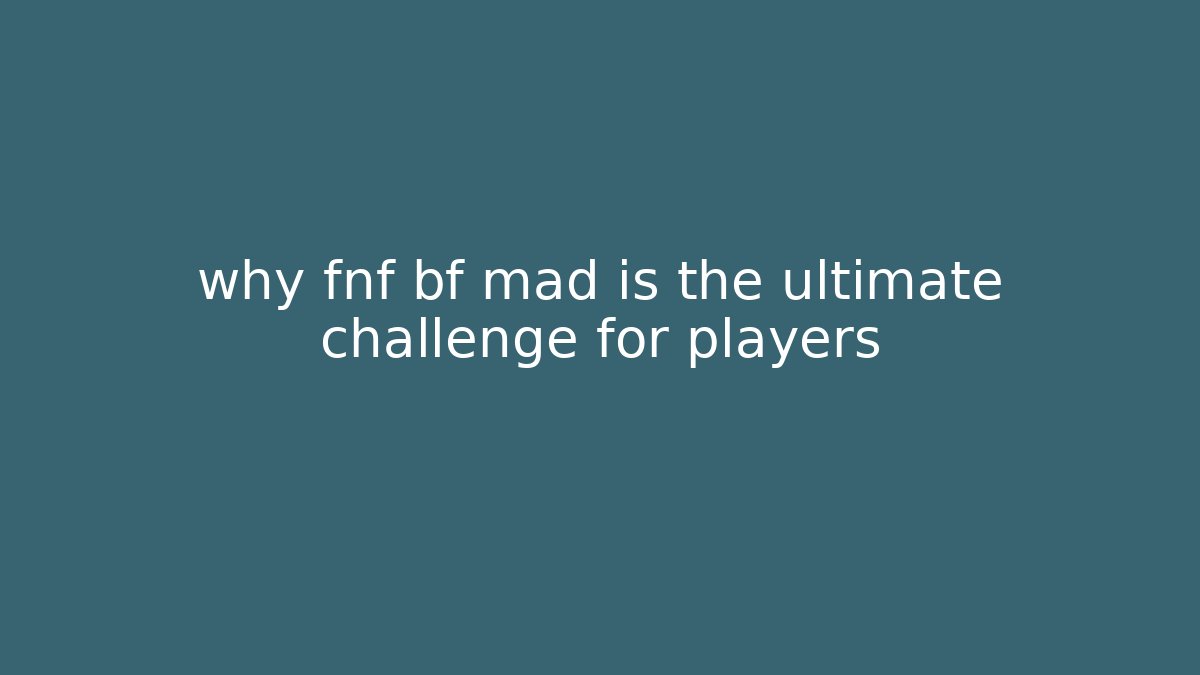 why fnf bf mad is the ultimate challenge for players