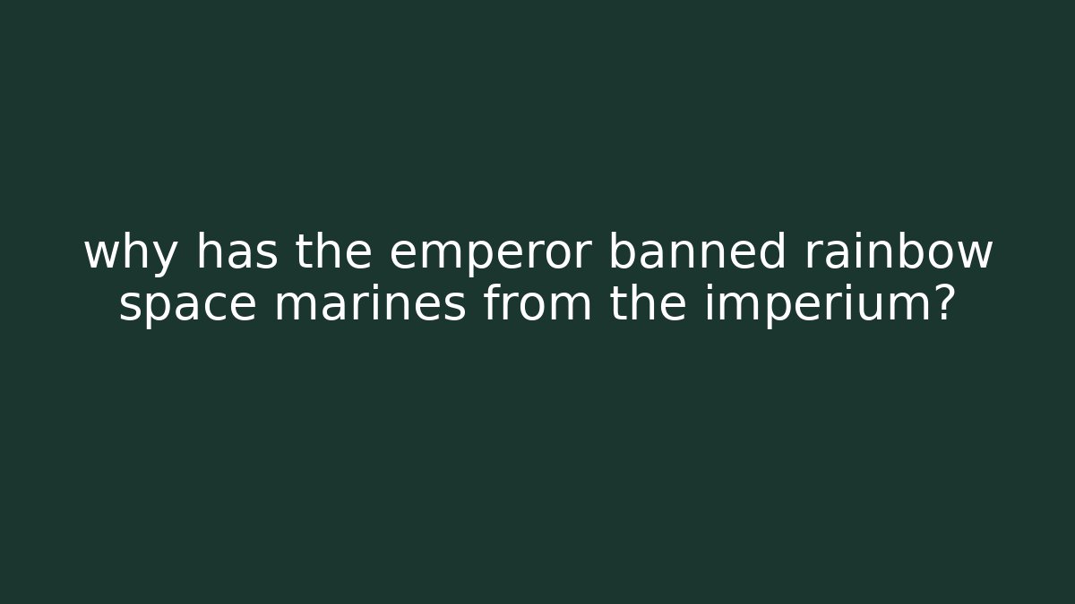 why has the emperor banned rainbow space marines from the imperium?
