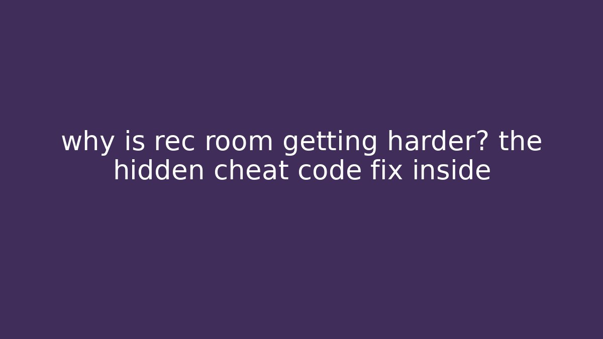 why is rec room getting harder? the hidden cheat code fix inside