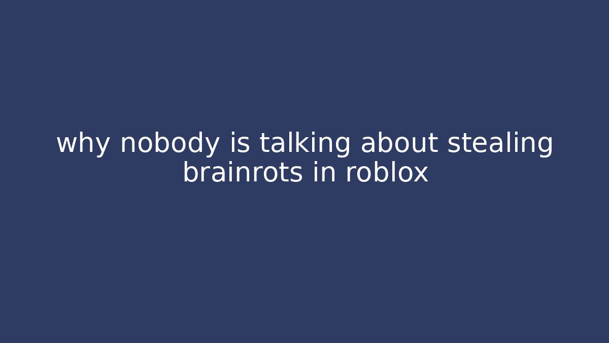 why nobody is talking about stealing brainrots in roblox