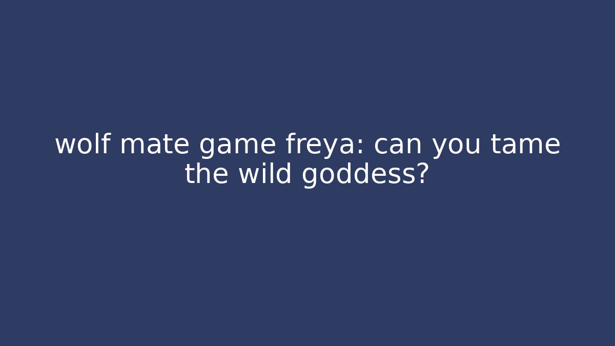 wolf mate game freya: can you tame the wild goddess?
