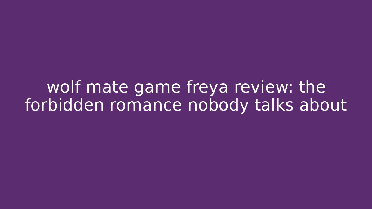 wolf mate game freya review: the forbidden romance nobody talks about