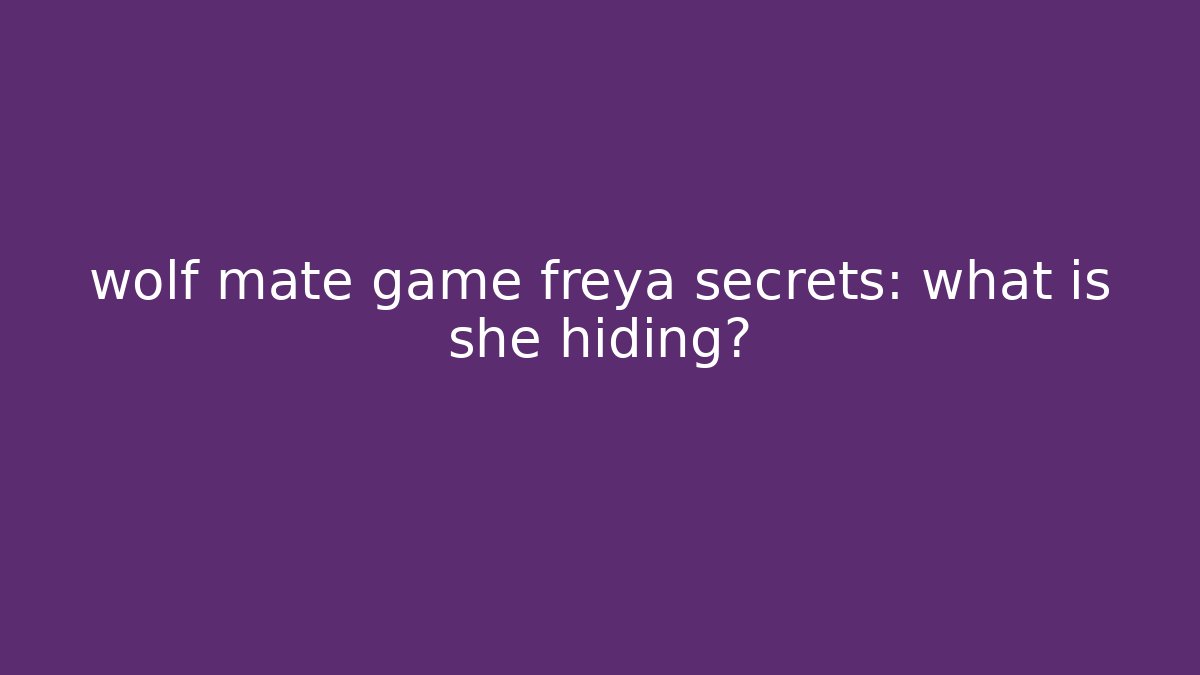 wolf mate game freya secrets: what is she hiding?