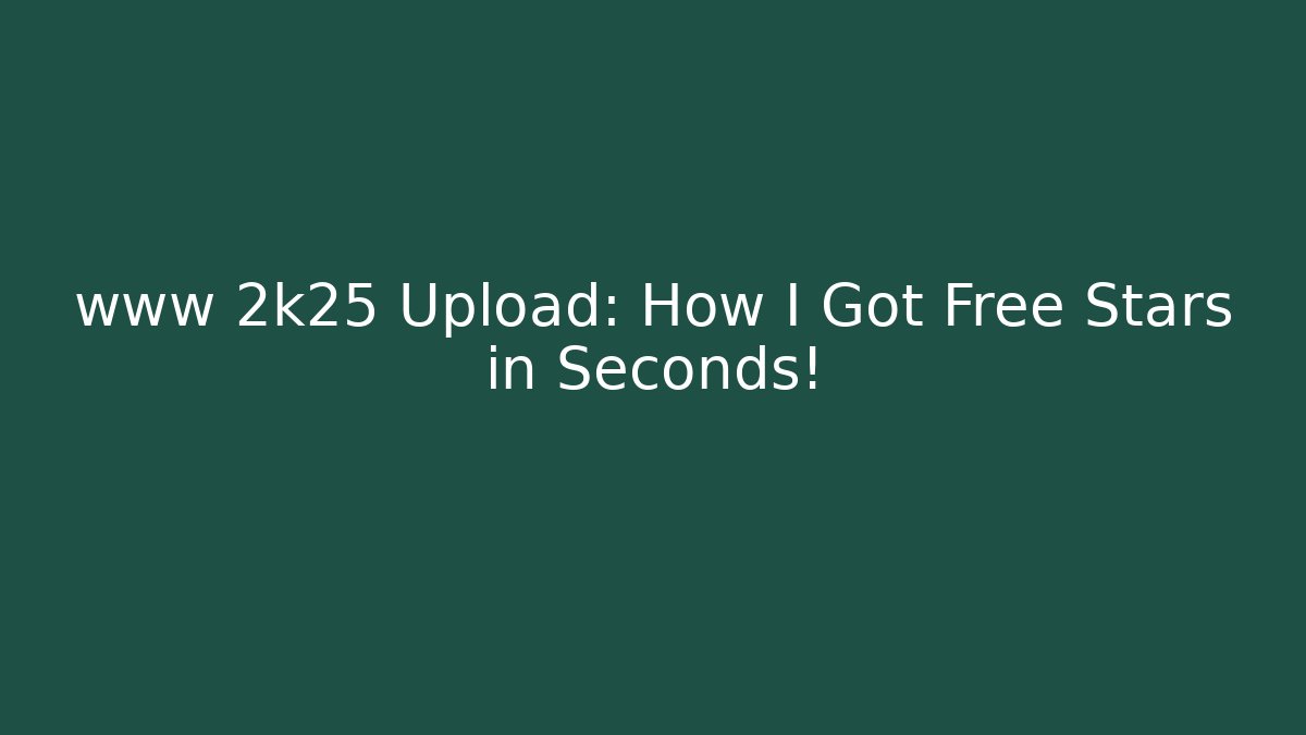 www 2k25 Upload: How I Got Free Stars in Seconds!