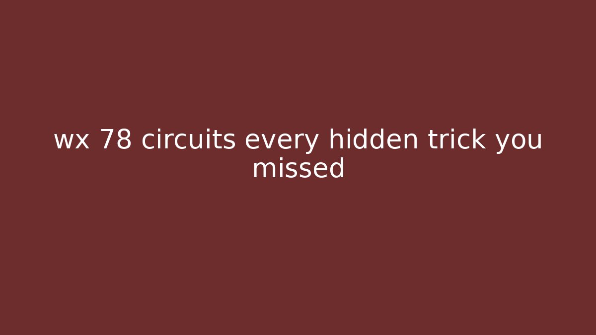 wx 78 circuits every hidden trick you missed