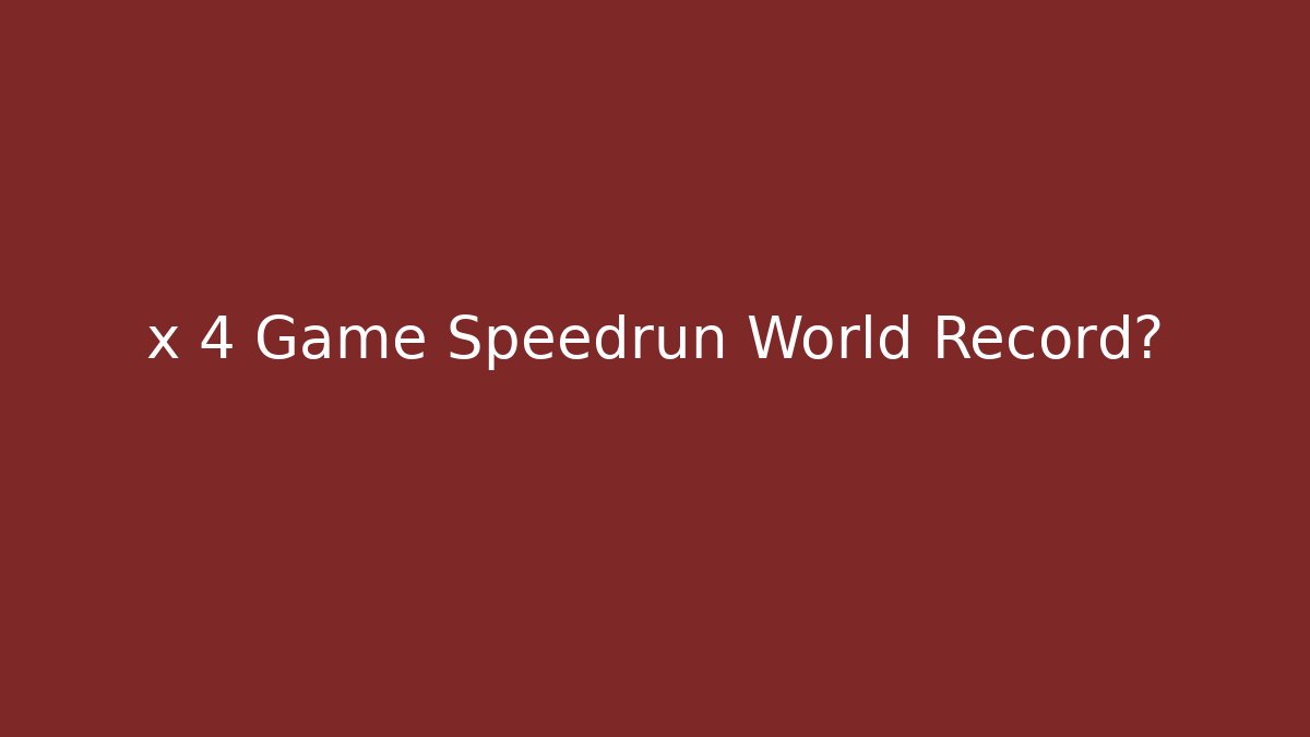 x 4 Game Speedrun World Record?