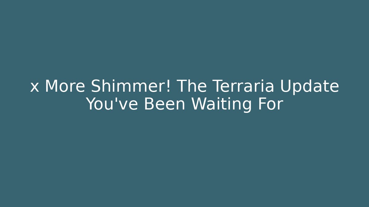 x More Shimmer! The Terraria Update You've Been Waiting For - Vintage E-Juice